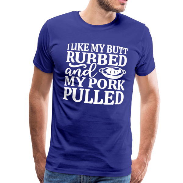 I Like My Butt Rubbed And My Pork Pulled Men's Premium T-Shirt - royal blue