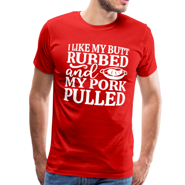 I Like My Butt Rubbed And My Pork Pulled Men's Premium T-Shirt - red