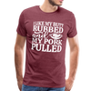 I Like My Butt Rubbed And My Pork Pulled Men's Premium T-Shirt
