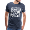I Like My Butt Rubbed And My Pork Pulled Men's Premium T-Shirt - heather blue