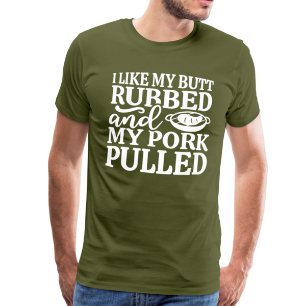 I Like My Butt Rubbed And My Pork Pulled Men's Premium T-Shirt - olive green