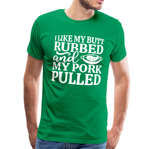 I Like My Butt Rubbed And My Pork Pulled Men's Premium T-Shirt - kelly green
