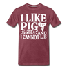 I Like Pig Butts And I Cannot Lie Men's Premium T-Shirt - heather burgundy