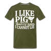 I Like Pig Butts And I Cannot Lie Men's Premium T-Shirt - olive green