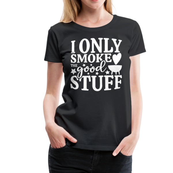 I Only Smoke the Good Stuff BBQ Women’s Premium T-Shirt - black