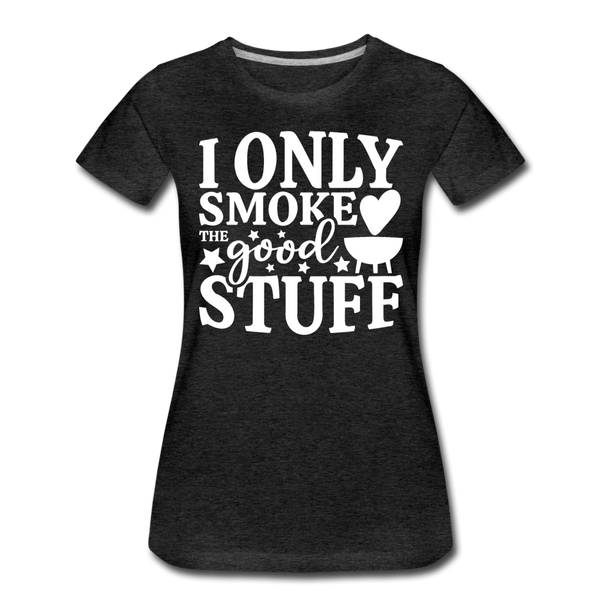 I Only Smoke the Good Stuff BBQ Women’s Premium T-Shirt - charcoal gray