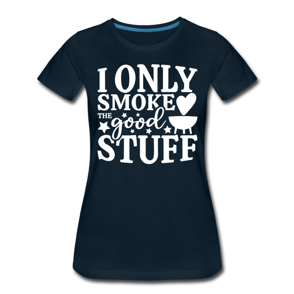 I Only Smoke the Good Stuff BBQ Women’s Premium T-Shirt - deep navy