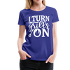 I Turn Grills On Funny BBQ Grilling Women’s Premium T-Shirt - royal blue