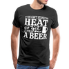 If You can't Stand the Heat go get me a Beer BBQ Men's Premium T-Shirt - black