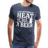 If You can't Stand the Heat go get me a Beer BBQ Men's Premium T-Shirt - heather blue