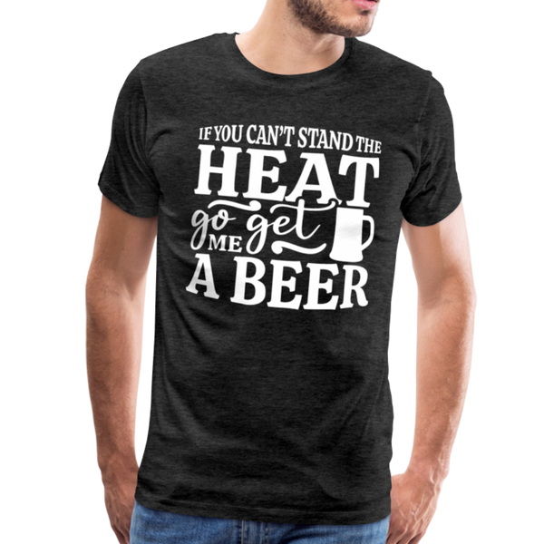 If You can't Stand the Heat go get me a Beer BBQ Men's Premium T-Shirt - charcoal gray