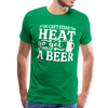 If You can't Stand the Heat go get me a Beer BBQ Men's Premium T-Shirt - kelly green