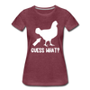 Guess What Chicken Butt Women’s Premium T-Shirt - heather burgundy