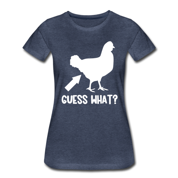Guess What Chicken Butt Women’s Premium T-Shirt - heather blue