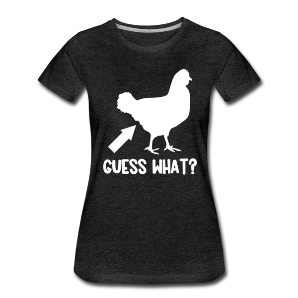 Guess What Chicken Butt Women’s Premium T-Shirt - charcoal gray