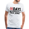 00 Days Without a Dad Joke Men's Premium T-Shirt - white