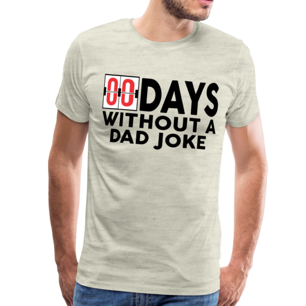 00 Days Without a Dad Joke Men's Premium T-Shirt - heather oatmeal