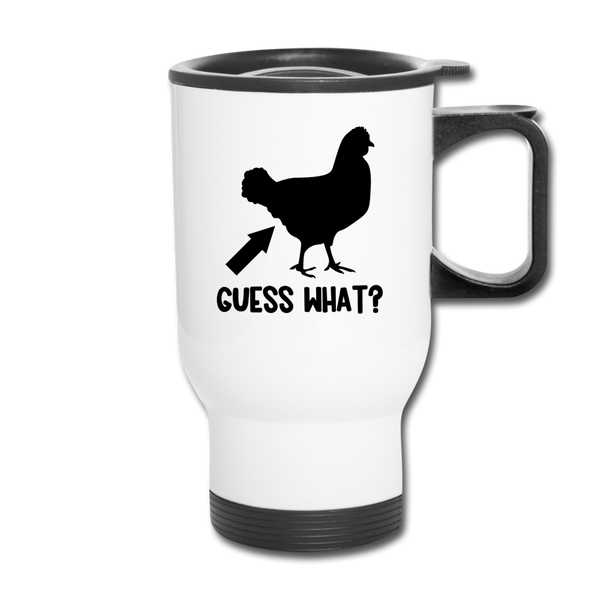 Guess What Chicken Butt Travel Mug - white