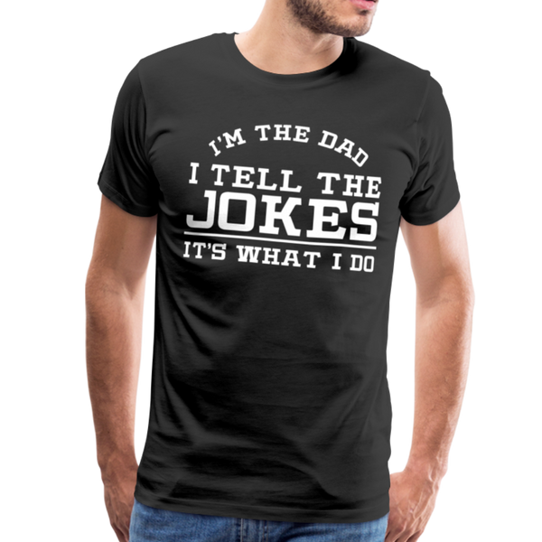 I'm the Dad I Tell the Jokes It's What I Do Men's Premium T-Shirt - black