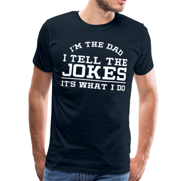 I'm the Dad I Tell the Jokes It's What I Do Men's Premium T-Shirt - deep navy