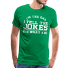 I'm the Dad I Tell the Jokes It's What I Do Men's Premium T-Shirt - kelly green