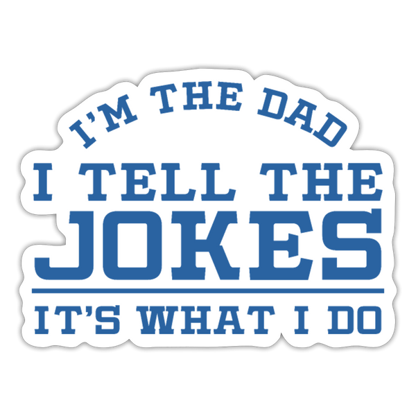 I'm the Dad I Tell the Jokes It's What I Do Sticker - white matte