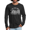 I'm the Dad I Tell the Jokes It's What I Do Men's Premium Long Sleeve T-Shirt - black