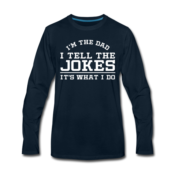 I'm the Dad I Tell the Jokes It's What I Do Men's Premium Long Sleeve T-Shirt - deep navy