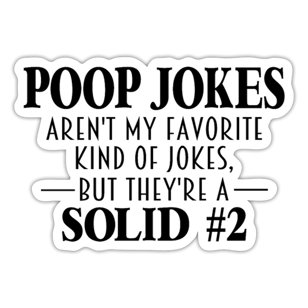 Poop Jokes Aren't my Favorite Kind of Jokes...But They're a Solid #2 Sticker - white matte