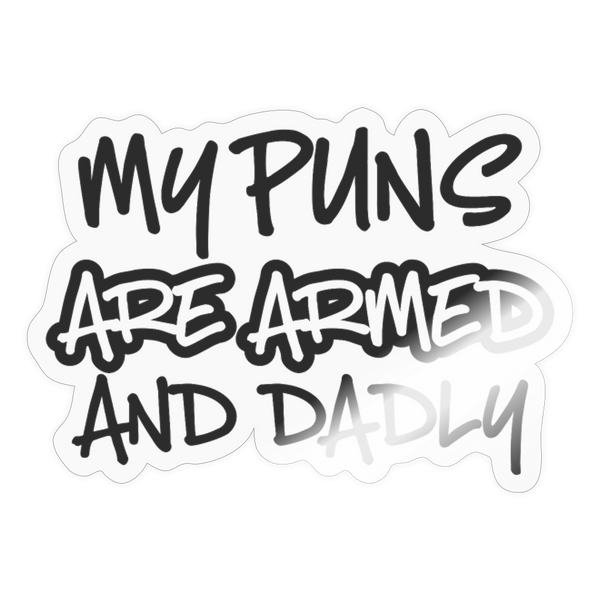 My Puns are Armed and Dadly Sticker - transparent glossy