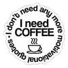 I Don't Need Any More Motivational Quotes I Need Coffee Sticker
