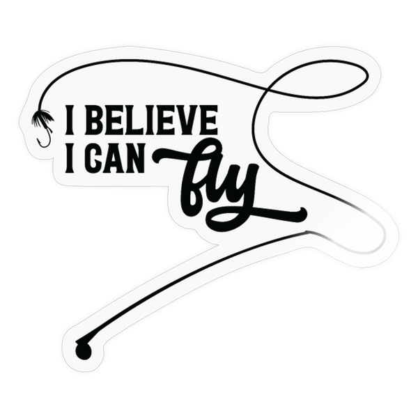 I Believe I Can Fly Fishing Sticker - transparent glossy