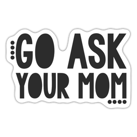 Go Ask Your Mom Funny Sticker
