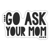 Go Ask Your Mom Funny Sticker