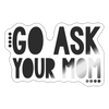 Go Ask Your Mom Funny Sticker