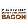 In Case of Emergency Please Administer Bacon Sticker - white matte