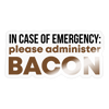 In Case of Emergency Please Administer Bacon Sticker - transparent glossy