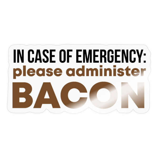 In Case of Emergency Please Administer Bacon Sticker - transparent glossy