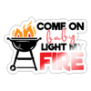 Come on Baby Light my Fire BBQ Sticker - white glossy