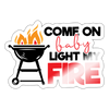 Come on Baby Light my Fire BBQ Sticker
