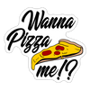Wanna Pizza Me? Sticker - white matte