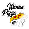 Wanna Pizza Me? Sticker - white glossy