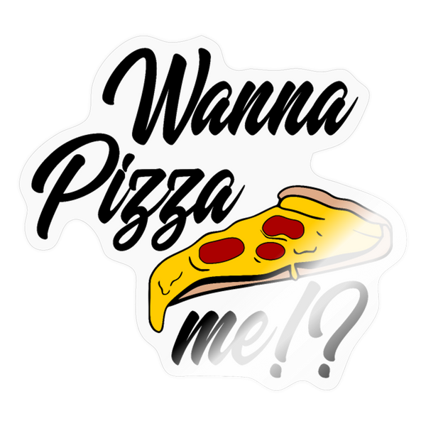 Wanna Pizza Me? Sticker - transparent glossy