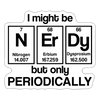 I Might Be Nerdy but Only Periodically Sticker