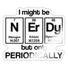 I Might Be Nerdy but Only Periodically Sticker - white glossy