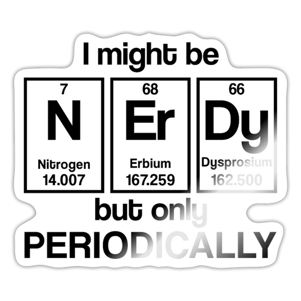 I Might Be Nerdy but Only Periodically Sticker - white glossy