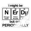 I Might Be Nerdy but Only Periodically Sticker