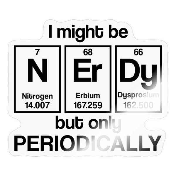 I Might Be Nerdy but Only Periodically Sticker - transparent glossy