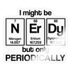 I Might Be Nerdy but Only Periodically Sticker