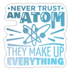 Never Trust an Atom, They Make up Everything Sticker - white matte